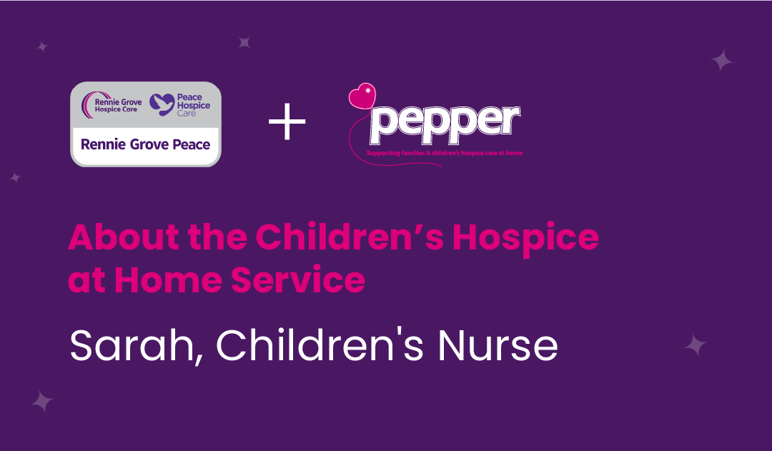 About the Children’s Hospice at Home – Sarah, Children’s Nurse