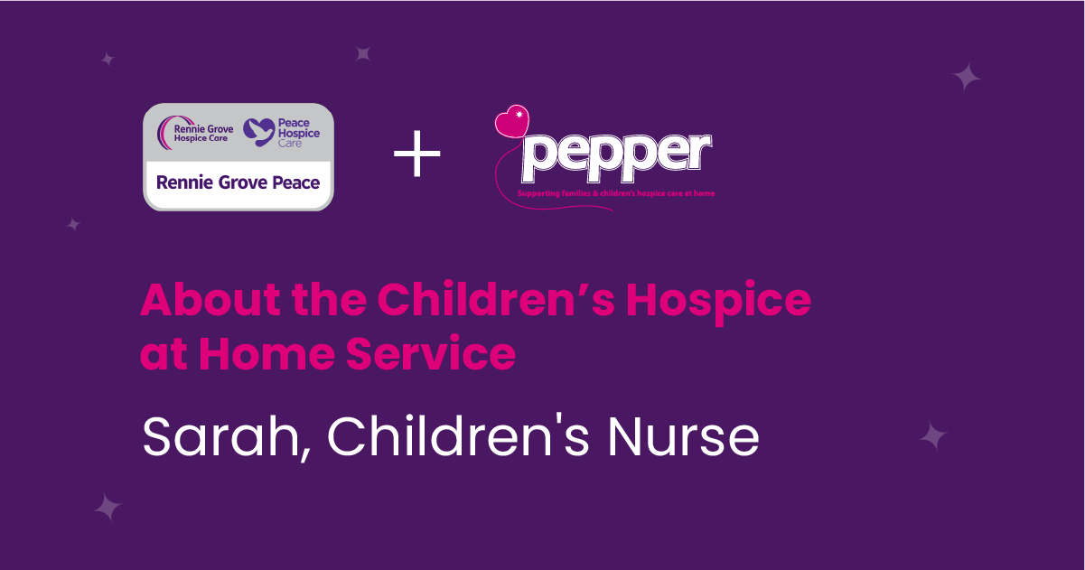 About the Children’s Hospice at Home – Sarah, Children’s Nurse