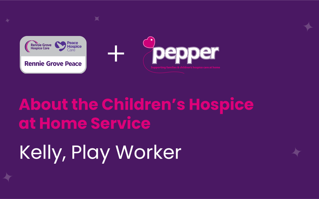 About the Children’s Hospice at Home – Kelly, Play Worker